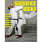 Sacrifice Kicks: Advanced Martial Arts Kicks for Realistic Airborne Attacks - Paperback