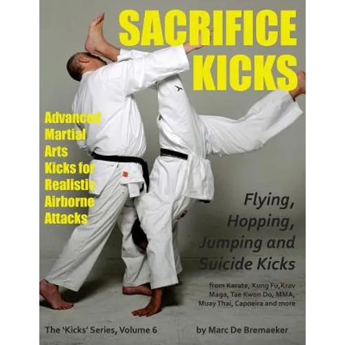 Sacrifice Kicks: Advanced Martial Arts Kicks for Realistic Airborne Attacks - Paperback