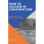 How to Succeed in Construction: 50 Ways to be a Better Carpenter - Paperback