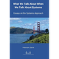 What We Talk About When We Talk About Systems: Essays on the Systems Approach - Paperback