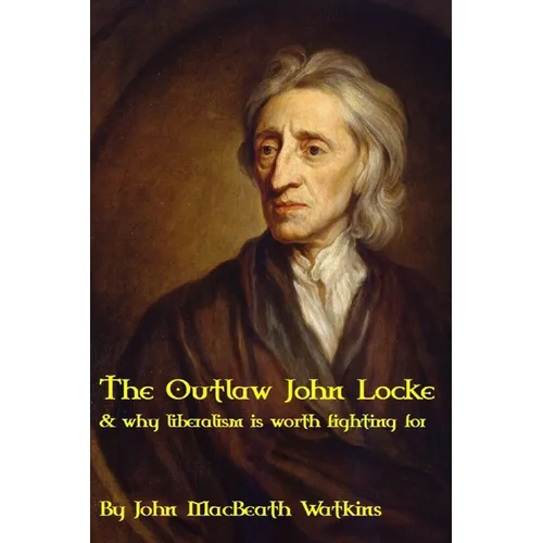 The Outlaw John Locke: & why liberalism is worth fighting for - Paperback