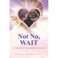 Not No, WAIT: My Painful Journey Through Infertility, Deceit & Death - Paperback