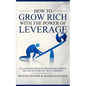 How to Grow Rich with The Power of Leverage: Accelerated Wealth Creation Blueprint, for the Success you truly deserve! - Paperback