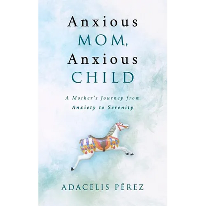 Anxious Mom, Anxious Child: A Mother's Journey from Anxiety to Serenity - Paperback