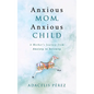 Anxious Mom, Anxious Child: A Mother's Journey from Anxiety to Serenity - Paperback