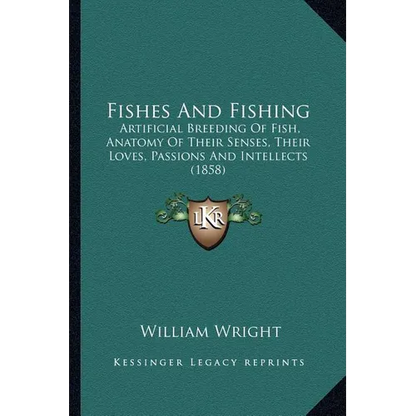 Fishes And Fishing: Artificial Breeding Of Fish, Anatomy Of Their Senses, Their Loves, Passions And Intellects (1858) - Paperback