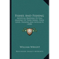 Fishes And Fishing: Artificial Breeding Of Fish, Anatomy Of Their Senses, Their Loves, Passions And Intellects (1858) - Paperback