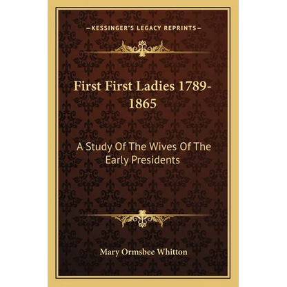 First First Ladies 1789-1865: A Study Of The Wives Of The Early Presidents - Paperback