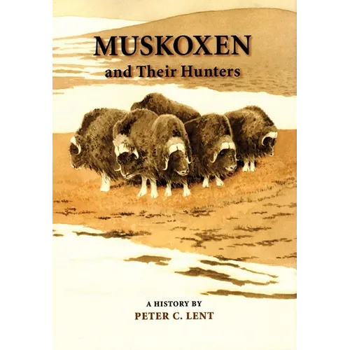 Muskoxen and Their Hunters, 5: A History - Hardcover