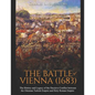 The Battle of Vienna (1683): The History and Legacy of the Decisive Conflict between the Ottoman Turkish Empire and Holy Roman Empire - Paperback