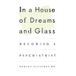 In a House of Dreams and Glass: Becoming a Psychiatrist - Paperback