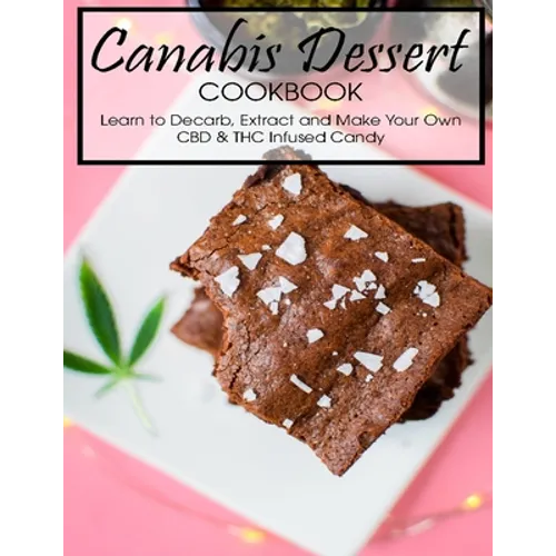Canabis Dessert Cookbook: Learn to Decarb, Extract and Make Your Own CBD & THC Infused Candy - Paperback