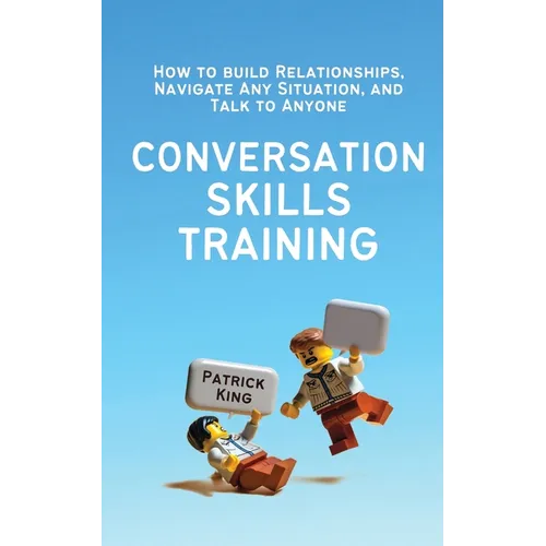 Conversation Skills Training: How to Build Relationships, Navigate Any Situation, and Talk to Anyone - Paperback