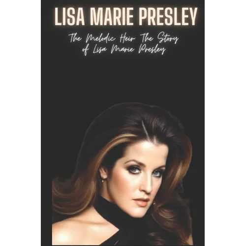 Lisa Marie Presley: The Melodic Heir: The Story of Lisa Marie Presley - Paperback