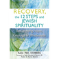 Recovery, the 12 Steps and Jewish Spirituality: Reclaiming Hope, Courage & Wholeness - Hardcover
