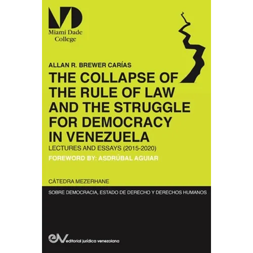 THE COLLAPSE OF THE RULE OF LAW AND THE STRUGGLE FOR DEMOCRACY IN VENEZUELA. Lectures and Essays (2015-2020) - Paperback