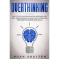 Overthinking: How To Stop Procrastination, Indecision And Self-Doubt; Become Focused, Decluttered And Motivated To Achieve Your Goal - Paperback