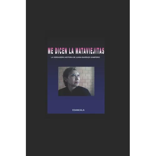 Me Dicen La Mata Viejitas: La Verdadera Historia de Juana Barraza Samperio - Paperback