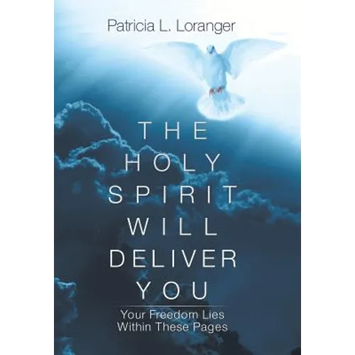 The Holy Spirit Will Deliver You: Your Freedom Lies Within These Pages - Hardcover