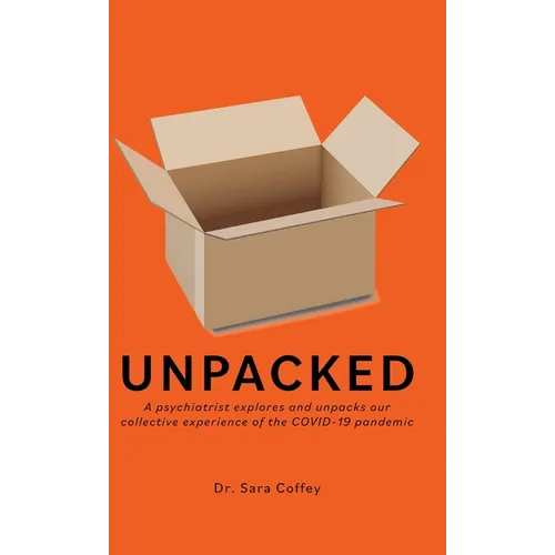 Unpacked: A psychiatrist explores and unpacks our collective experience of the COVID-19 pandemic - Hardcover