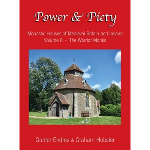 Power and Piety: Monastic Houses of Medieval Britain and Ireland - Volume 8 - The Warrior Monks - Hardcover