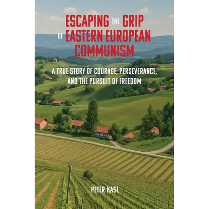 Escaping the Grip of Eastern European Communism: A True Story of Courage, Perseverance, and the Pursuit of Freedom - Paperback