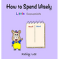 How to Spend Wisely: Teach Young Children How to Plan and Budget, Perfect for Preschool and Primary Grade Kids - Hardcover