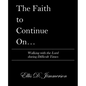 The Faith to Continue On...: Walking with the Lord During Difficult Times - Paperback