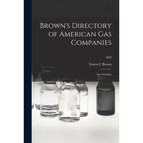 Brown's Directory of American Gas Companies: Gas Statistics; 1890 - Paperback