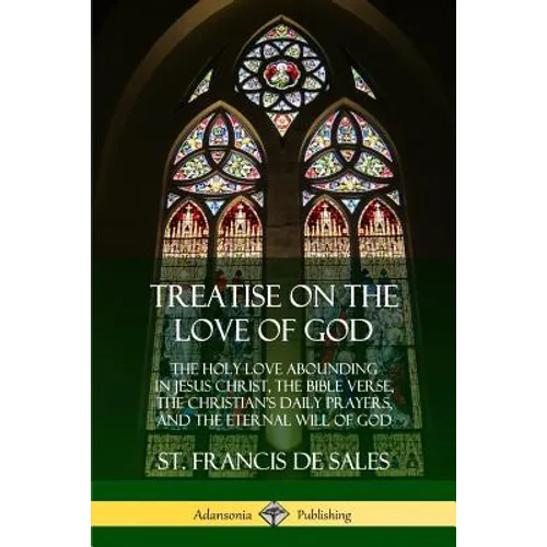 Treatise on the Love of God: The Holy Love Abounding in Jesus Christ, the Bible Verse, the Christian's Daily Prayers, and the Eternal Will of God ( - Paperback