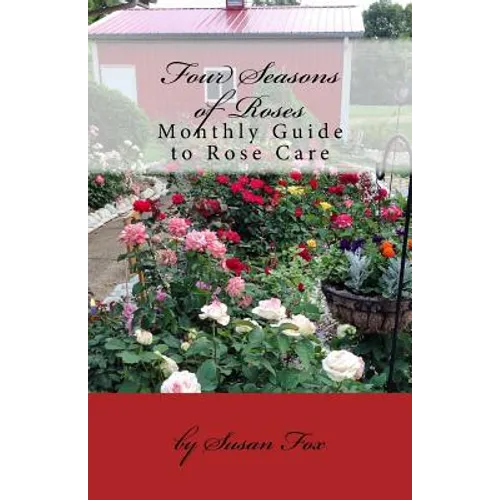 Four Seasons of Roses: Monthly Guide to Rose Care - Paperback