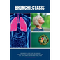 Bronchiectasis: A Beginner's 3-Step Guide on Managing Bronchiectasis Through Natural Methods and Diet, With Sample Recipes and a Meal Plan - Paperback