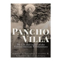 Pancho Villa: The Life and Legacy of the Famous Mexican Revolutionary - Paperback