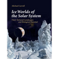 Ice Worlds of the Solar System: Their Tortured Landscapes and Biological Potential - Hardcover