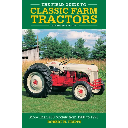 The Field Guide to Classic Farm Tractors, Expanded Edition: More Than 400 Models from 1900 to 1990 - Hardcover