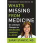 What's Missing from Medicine: Six Lifestyle Changes to Overcome Chronic Illness - Hardcover