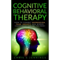 Cognitive Behavioral Therapy: How to Combat Depression, Fear, Anxiety and Worry (Happiness can be trained) - Paperback