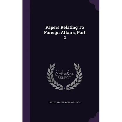 Papers Relating To Foreign Affairs, Part 2 - Hardcover