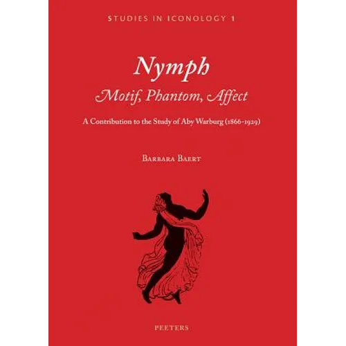 Nymph. Motif, Phantom, Affect: A Contribution to the Study of Aby Warburg (1866-1929) - Paperback