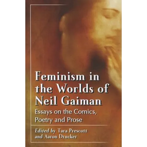 Feminism in the Worlds of Neil Gaiman: Essays on the Comics, Poetry and Prose - Paperback