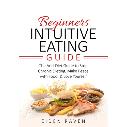 Beginners Intuitive Eating Guide: The Anti-Diet Guide to Stop Chronic Dieting, Make Peace with Food, & Love Yourself - Paperback