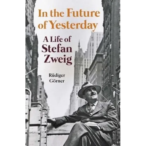 In the Future of Yesterday: A Life of Stefan Zweig - Hardcover