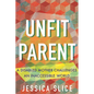 Unfit Parent: A Disabled Mother Challenges an Inaccessible World - Hardcover