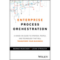 Enterprise Process Orchestration: A Hands-On Guide to Strategy, People, and Technology That Will Transform Your Business - Hardcover