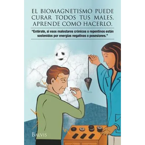 El Biomagnetismo Puede Curar Todos Tus Males, Aprende Como Hacerlo. - Paperback
