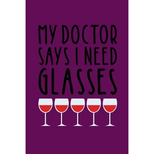My Doctor Says I Need Glasses: Coworking Gifts for Wine Lovers - Wine for Normal People - Paperback