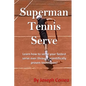 Superman Tennis Serve: Learn How To Serve Fastest Serve Ever With Scientifically Proven Techniques! - Paperback