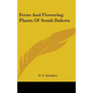 Ferns And Flowering Plants Of South Dakota - Hardcover