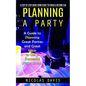 Planning a Party: A Step by Step Guide from Start to Finish & Beyond Fun (A Guide to Planning Great Parties and Great Ideas to Get a Successful Party - Paperback
