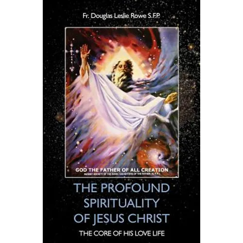 The Profound Spirituality of Jesus Christ: The Core of His Love Life - Paperback